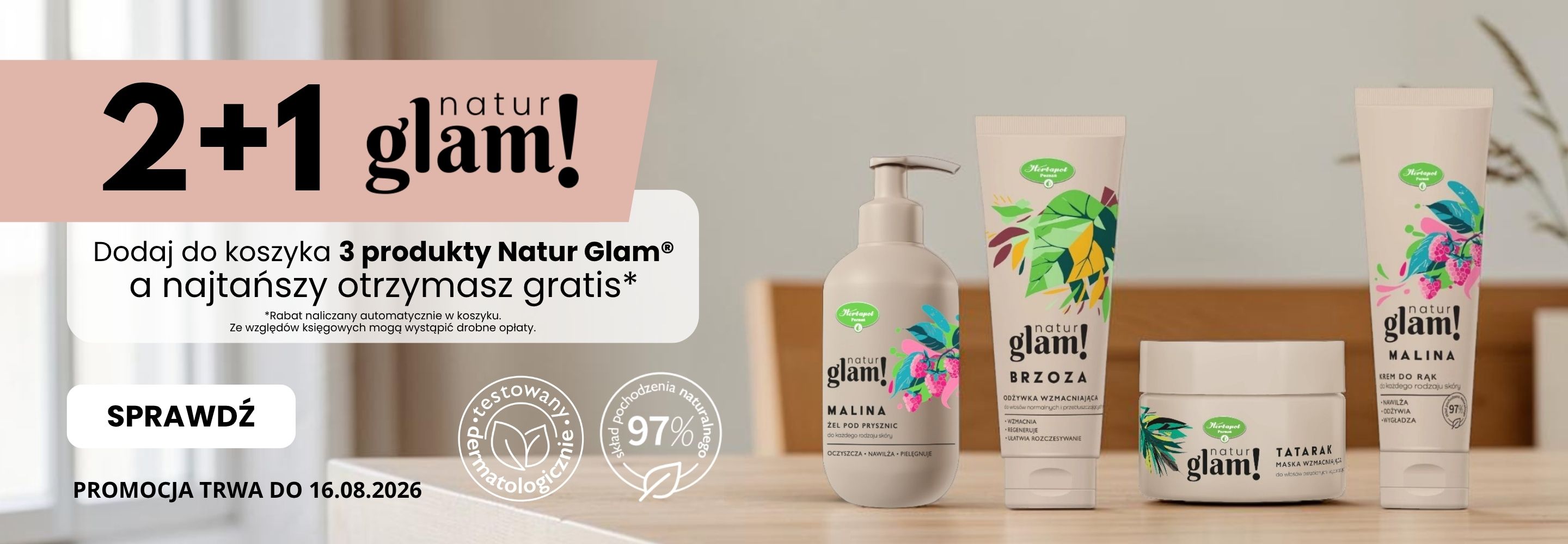 Dodaj do koszyka 3 produkty Natur Glam® a najtańszy otrzymasz gratis* Promocja trwa do 16.08.26
