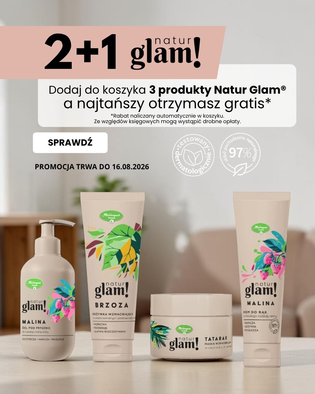 Dodaj do koszyka 3 produkty Natur Glam® a najtańszy otrzymasz gratis* Promocja trwa do 16.08.26